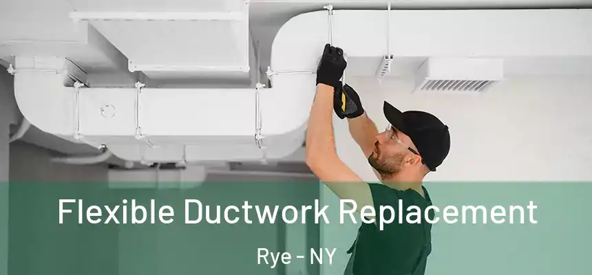  Flexible Ductwork Replacement Rye - NY