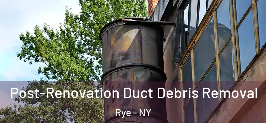  Post-Renovation Duct Debris Removal Rye - NY
